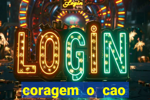 coragem o cao covarde assistir